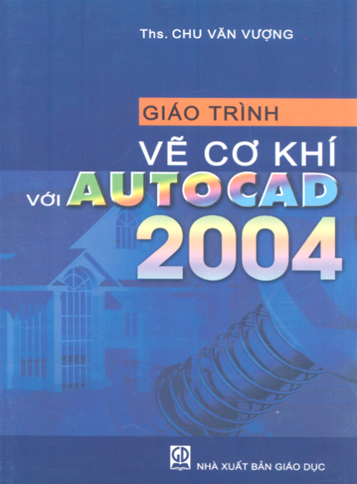 Tài Liệu Số Giáo Trình Vẽ Cơ Khí Với Autocad 2004